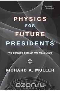 Richard Muller - Physics for Future Presidents – The Science Behind the Headlines