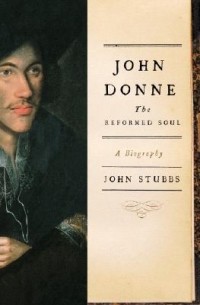 Джон Стаббс - John Donne – The Reformed Soul – A Biography