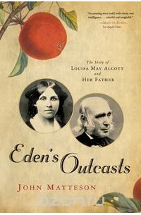 Джон Маттесон - Eden's Outcasts: The Story of Louisa May Alcott and Her Father