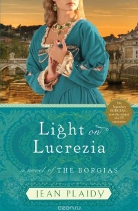 Jean Plaidy - Light on Lucrezia: A Novel of the Borgias