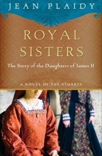 Jean Plaidy - Royal Sisters: The Story of the Daughters of James II