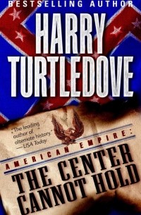 Harry Turtledove - The Center Cannot Hold (American Empire, Book Two)