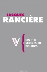 Jacques Ranciere - On the Shores of Politics
