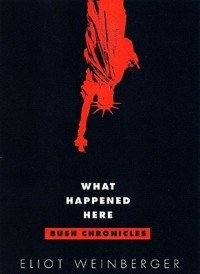 Eliot Weinberger - What Happened Here – Bush Chronicles