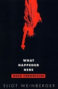 Eliot Weinberger - What Happened Here – Bush Chronicles