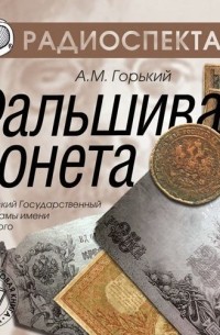 Максим Горький - Фальшивая монета