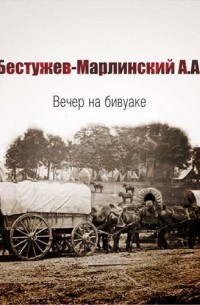 Александр Бестужев-Марлинский - Вечер на бивуаке
