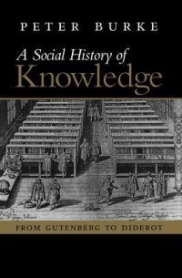 Peter Burke - A Social History of Knowledge: From Gutenberg to Diderot