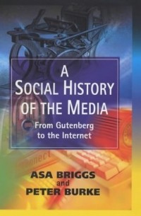  - A Social History Of The Media: From Gutenberg To The Internet