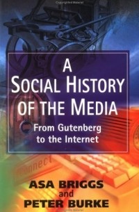  - A Social History Of The Media: From Gutenberg To The Internet