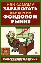 Константин Царихин - Как самому заработать деньги на фондовом рынке