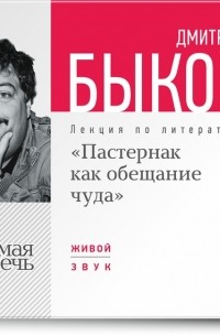 Дмитрий Быков - Лекция «Пастернак как обещание чуда»