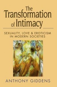 Энтони Гидденс - The Transformation of Intimacy: Sexuality, Love and Eroticism in Modern Societies