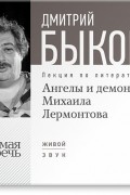 Дмитрий Быков - Лекция «Ангелы и демоны Михаила Лермонтова»