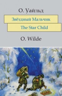 Оскар Уайльд - Звёздный мальчик. The Star-Child: На английском языке с параллельным русским текстом