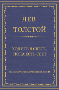 Полное собрание сочинений. Том 26. Произведения 1885–1889 гг. Ходите в свете, пока есть свет