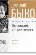 Дмитрий Быков - Лекция «Высоцкий. 40 лет спустя. часть 1»