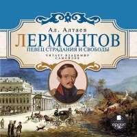 Ал. Алтаев  - Лермонтов. Певец страдания и свободы