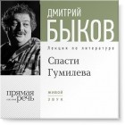 Дмитрий Быков - Лекция «Спасти Гумилева»