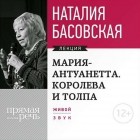 Наталия Басовская - Мария Антуанетта. Королева и толпа