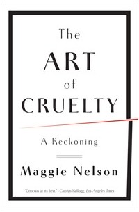 Мэгги Нельсон - The Art of Cruelty: A Reckoning