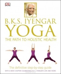 B.K.S. Iyengar - Yoga: The Path to Holistic Health