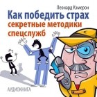 Леонард Кэмерон - Как победить страх. Секретные методики спецслужб