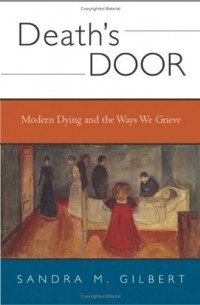 Сандра Гилберт - Death's Door: Modern Dying and the Ways We Grieve: A Cultural Study