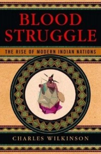 Чарльз Уилкинсон - Blood Struggle – The Rise of Modern Indian Nations