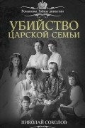 Николай Соколов - Убийство царской семьи