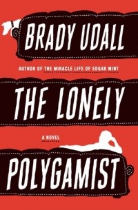 Brady Udall - The Lonely Polygamist