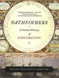 Фелипе Фернандес-Арместо - Pathfinders: A Global History of Exploration