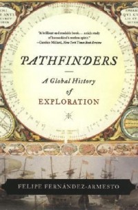 Фелипе Фернандес-Арместо - Pathfinders: A Global History of Exploration