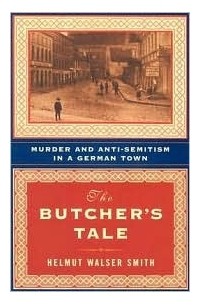 Хельмут Вальзер Смит - The Butcher's Tale: Murder and Anti-Semitism in a German Town