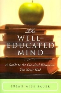 Susan Wise Bauer - The Well-Educated Mind: A Guide to the Classical Education You Never Had