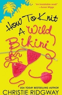 Кристи Риджуэй - How to Knit a Wild Bikini