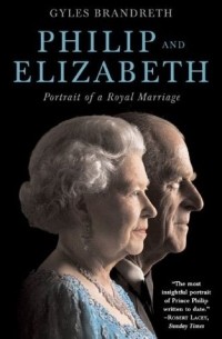 Gyles Brandreth - Philip and Elizabeth: Portrait of a Royal Marriage