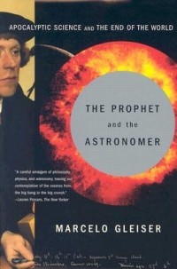 Marcelo Gleiser - The Prophet and the Astronomer: Apocalyptic Science and the End of the World