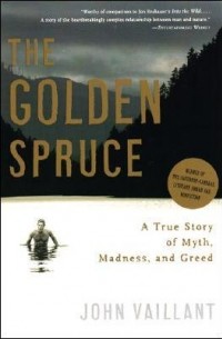 Джон Вайллант - The Golden Spruce – A True Story of Myth, Madness and Greed