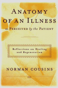 Норман Казинс - Anatomy of an Illness as Perceived by the Patient: Reflections on Healing and Regeneration