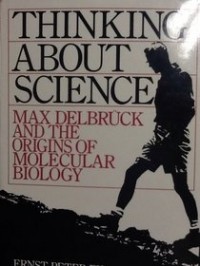  - Thinking About Science: Max Delbruck and the Origins of Molecular Biology