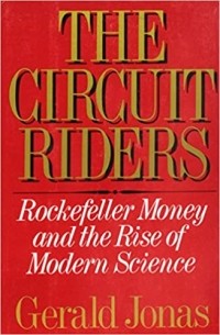 Джеральд Джонас - The Circuit Riders: Rockefeller Money and the Rise of Modern Science