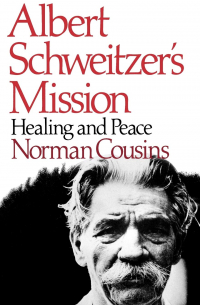 Норман Казинс - Albert Schweitzer's Mission: Healing and Peace