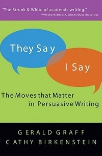 Gerald Graff, Cathy Birkenstein - They Say / I Say: The Moves That Matter in Persuasive Writing