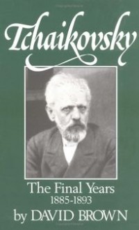 David Brown - Tchaikovsky V IV The Final Years 1885–1893