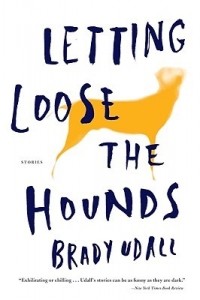 Brady Udall - Letting Loose the Hounds: Stories