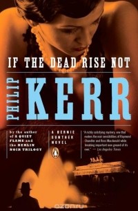 Philip Kerr - If the Dead Rise Not