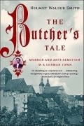 Хельмут Вальзер Смит - The Butcher&#039;s Tale: Murder and Anti-Semitism in a German Town