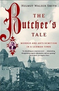 Хельмут Вальзер Смит - The Butcher's Tale: Murder and Anti-Semitism in a German Town