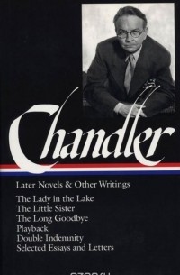 Raymond Chandler - Chandler: Later Novels and Other Writings: the Lady in the Lake / TheLittle Sist